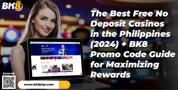 The Best Free No Deposit Casinos In The Philippines (2024) + BK8 Promo Code Guide For Maximizing Rewards